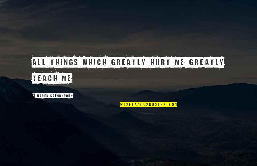 Things Hurt Quotes By Karen Salmansohn: All things which greatly hurt me greatly teach