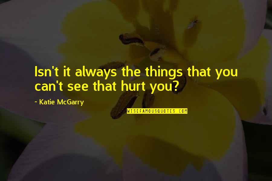 Things Hurt Quotes By Katie McGarry: Isn't it always the things that you can't