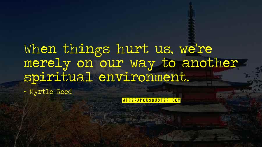 Things Hurt Quotes By Myrtle Reed: When things hurt us, we're merely on our