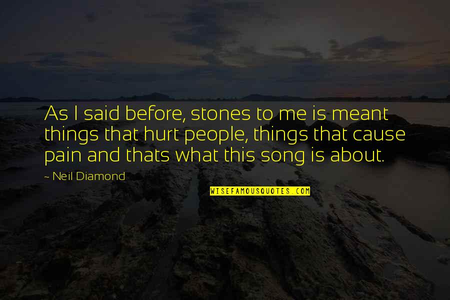 Things Hurt Quotes By Neil Diamond: As I said before, stones to me is