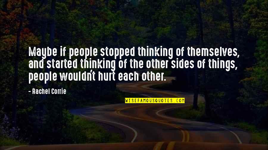 Things Hurt Quotes By Rachel Corrie: Maybe if people stopped thinking of themselves, and