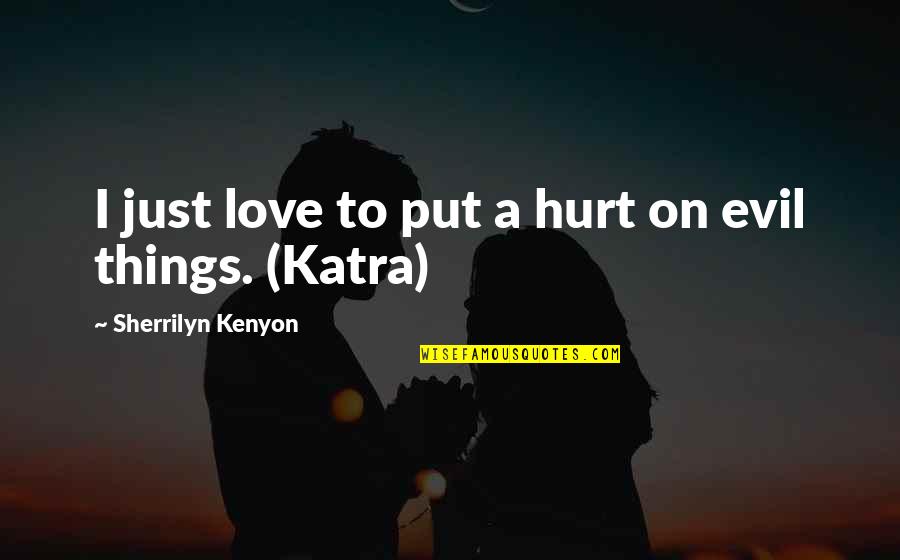 Things Hurt Quotes By Sherrilyn Kenyon: I just love to put a hurt on