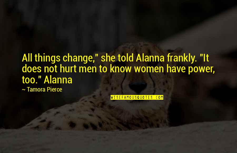 Things Hurt Quotes By Tamora Pierce: All things change," she told Alanna frankly. "It