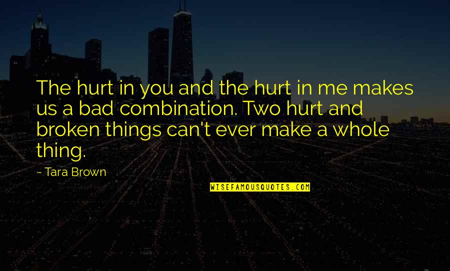 Things Hurt Quotes By Tara Brown: The hurt in you and the hurt in