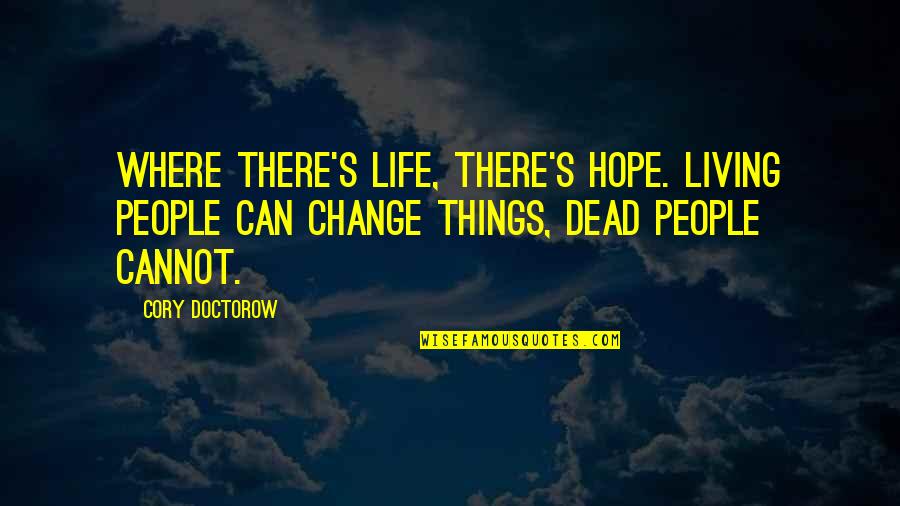 Things I Cannot Change Quotes By Cory Doctorow: Where there's life, there's hope. Living people can