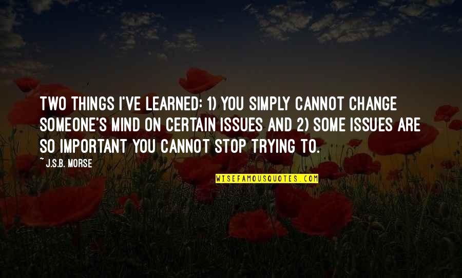 Things I Cannot Change Quotes By J.S.B. Morse: Two things I've learned: 1) you simply cannot