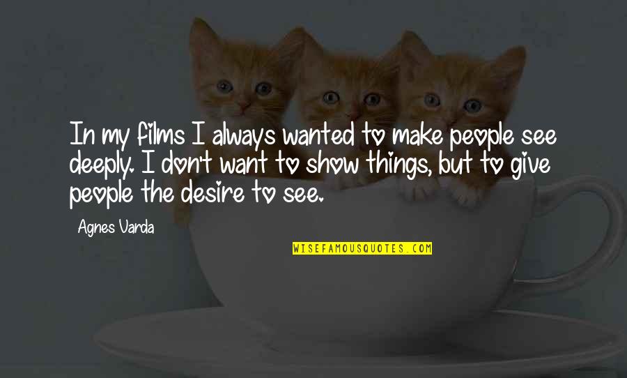 Things I Desire Quotes By Agnes Varda: In my films I always wanted to make Things I Desire Quotes By Agnes Varda: In my films I always wanted to make