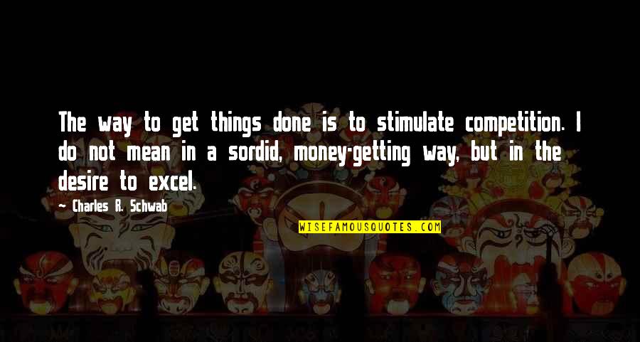 Things I Desire Quotes By Charles R. Schwab: The way to get things done is to Things I Desire Quotes By Charles R. Schwab: The way to get things done is to