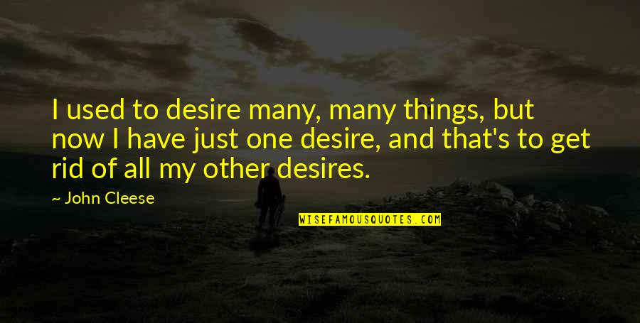 Things I Desire Quotes By John Cleese: I used to desire many, many things, but Things I Desire Quotes By John Cleese: I used to desire many, many things, but