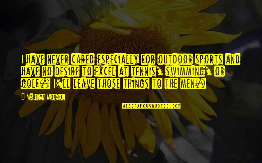 Things I Desire Quotes By Marilyn Monroe: I have never cared especially for outdoor sports Things I Desire Quotes By Marilyn Monroe: I have never cared especially for outdoor sports