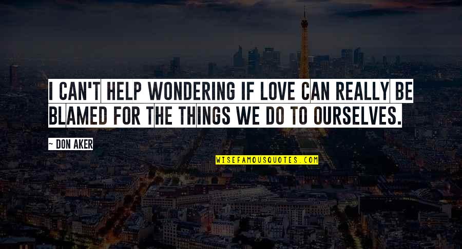 Things I Do For Love Quotes By Don Aker: I can't help wondering if love can really