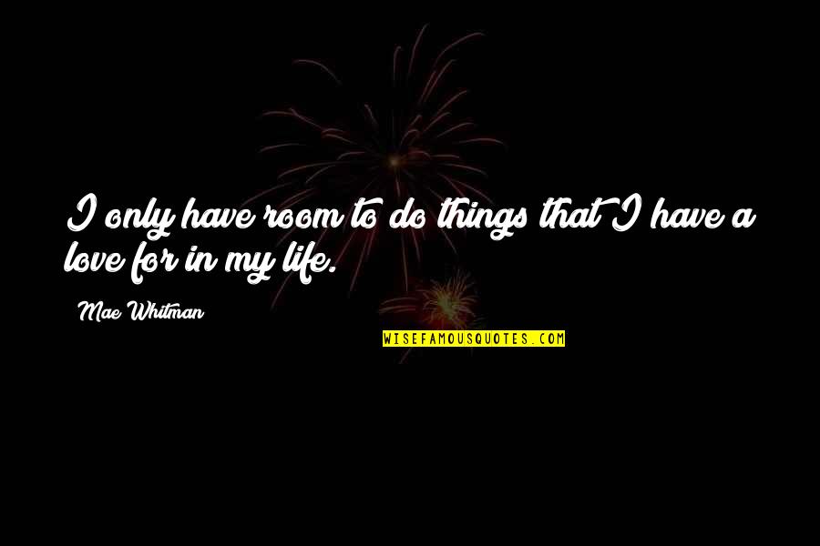 Things I Do For Love Quotes By Mae Whitman: I only have room to do things that