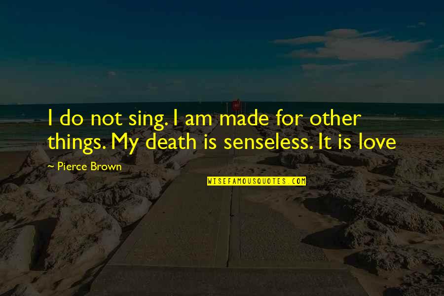 Things I Do For Love Quotes By Pierce Brown: I do not sing. I am made for