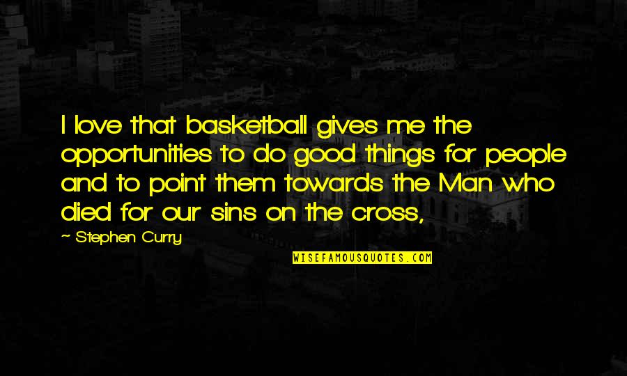 Things I Do For Love Quotes By Stephen Curry: I love that basketball gives me the opportunities