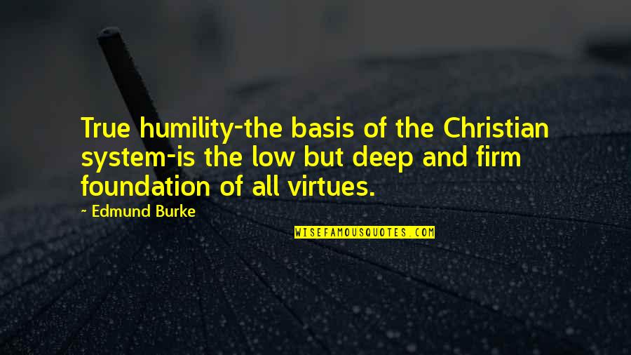 Things I Have Learned In My Life So Far Quotes By Edmund Burke: True humility-the basis of the Christian system-is the