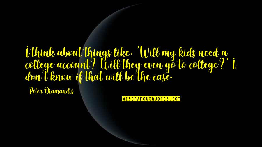 Things I Like About U Quotes By Peter Diamandis: I think about things like, 'Will my kids