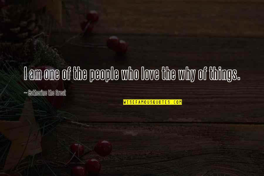 Things I Love Quotes By Catherine The Great: I am one of the people who love Things I Love Quotes By Catherine The Great: I am one of the people who love