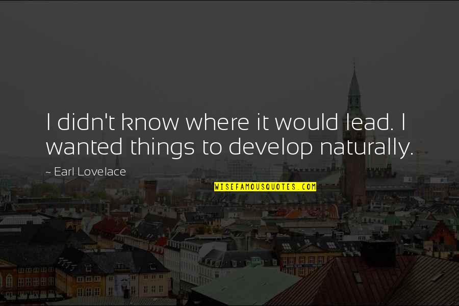 Things I Love Quotes By Earl Lovelace: I didn't know where it would lead. I