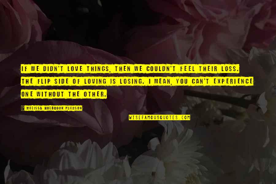 Things I Love Quotes By Melissa Holbrook Pierson: If we didn't love things, then we couldn't