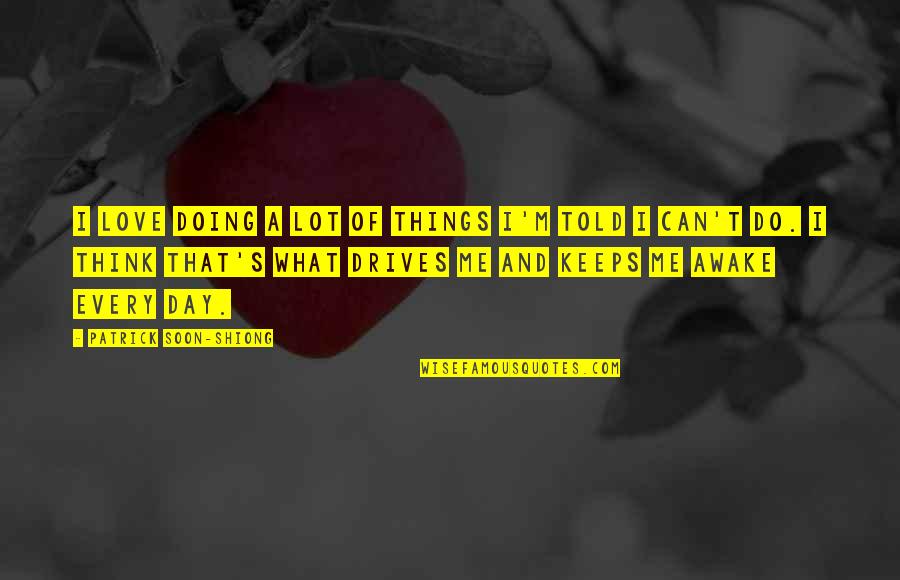 Things I Love Quotes By Patrick Soon-Shiong: I love doing a lot of things I'm Things I Love Quotes By Patrick Soon-Shiong: I love doing a lot of things I'm