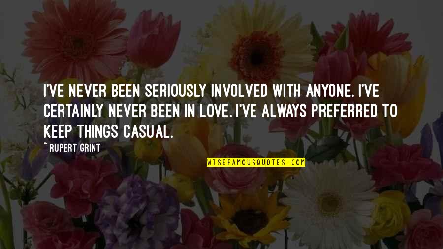 Things I Love Quotes By Rupert Grint: I've never been seriously involved with anyone. I've Things I Love Quotes By Rupert Grint: I've never been seriously involved with anyone. I've