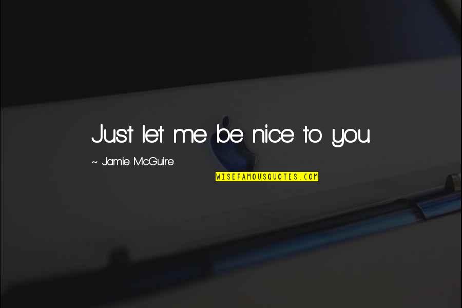 Things I Never Told You Quotes By Jamie McGuire: Just let me be nice to you.