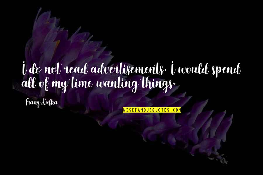 Things I Would Do For You Quotes By Franz Kafka: I do not read advertisements. I would spend