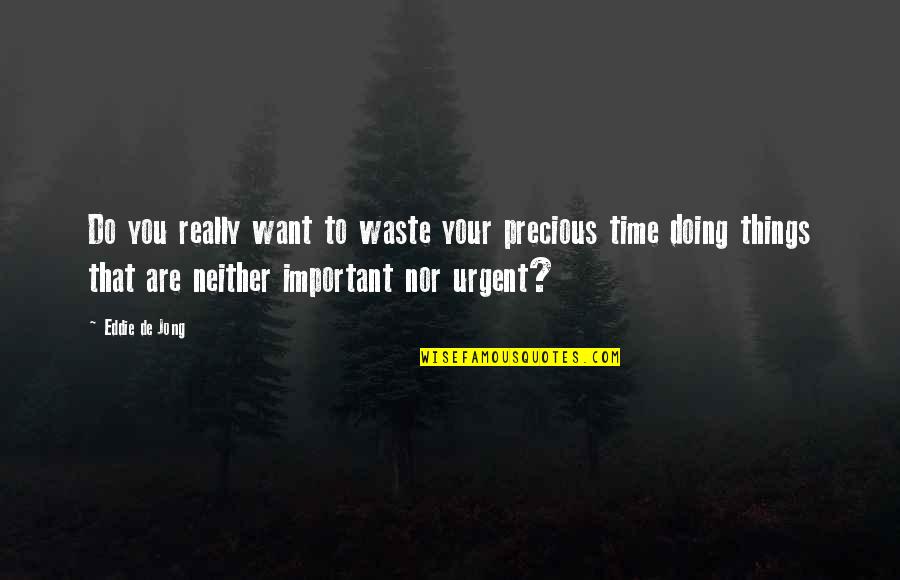 Things Important To You Quotes By Eddie De Jong: Do you really want to waste your precious