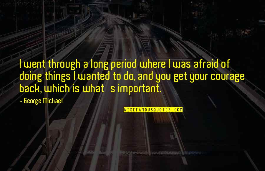 Things Important To You Quotes By George Michael: I went through a long period where I