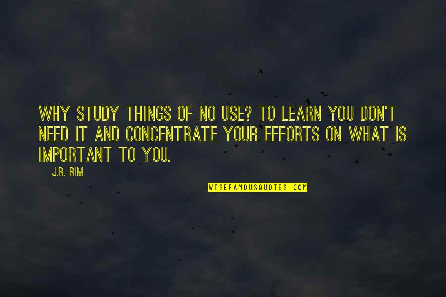 Things Important To You Quotes By J.R. Rim: Why study things of no use? To learn