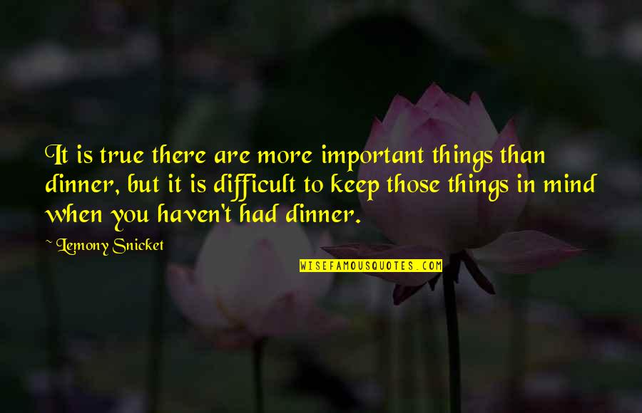 Things Important To You Quotes By Lemony Snicket: It is true there are more important things