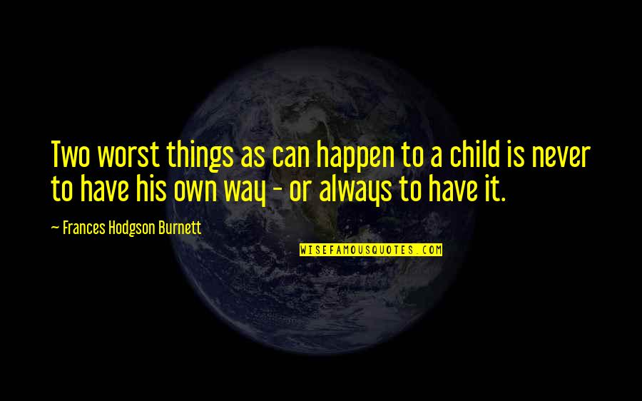 Things In 3 Quotes By Frances Hodgson Burnett: Two worst things as can happen to a
