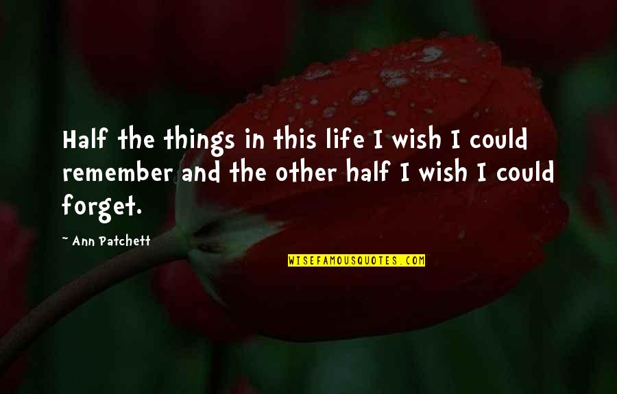 Things In Life Quotes By Ann Patchett: Half the things in this life I wish
