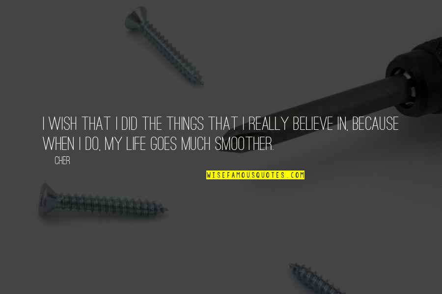 Things In Life Quotes By Cher: I wish that I did the things that