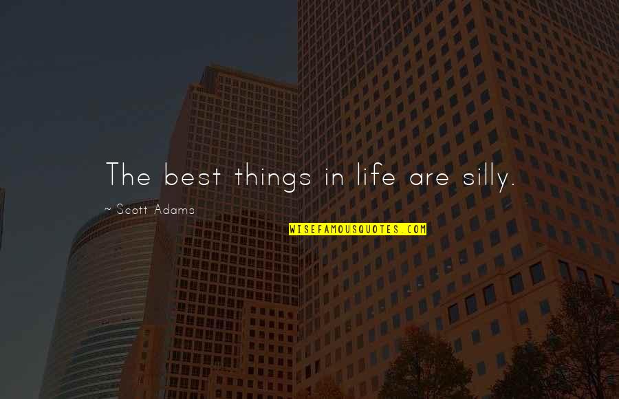 Things In Life Quotes By Scott Adams: The best things in life are silly.