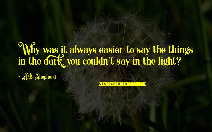 Things In The Dark Quotes By A.B. Shepherd: Why was it always easier to say the