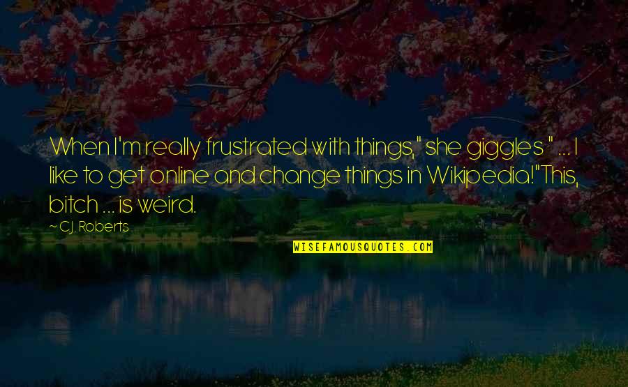 Things In The Dark Quotes By C.J. Roberts: When I'm really frustrated with things," she giggles