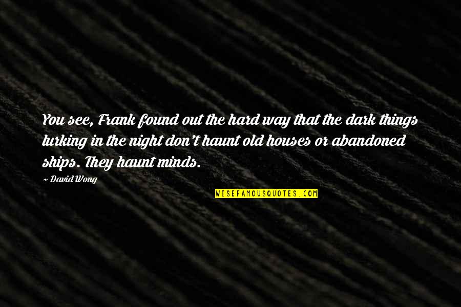 Things In The Dark Quotes By David Wong: You see, Frank found out the hard way