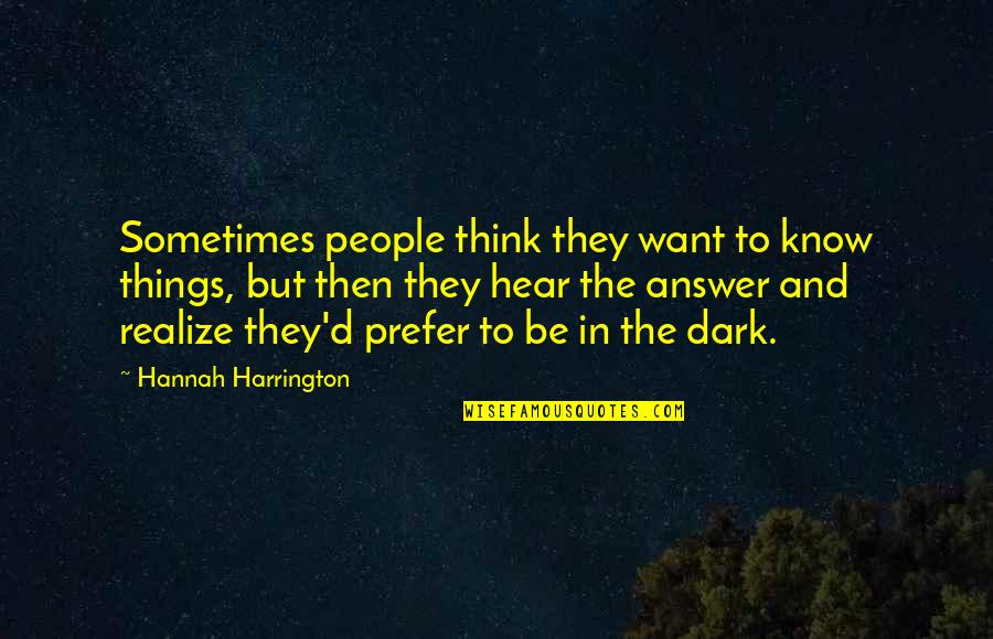 Things In The Dark Quotes By Hannah Harrington: Sometimes people think they want to know things,