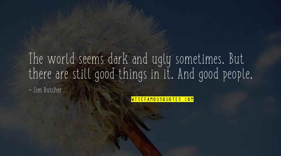 Things In The Dark Quotes By Jim Butcher: The world seems dark and ugly sometimes. But