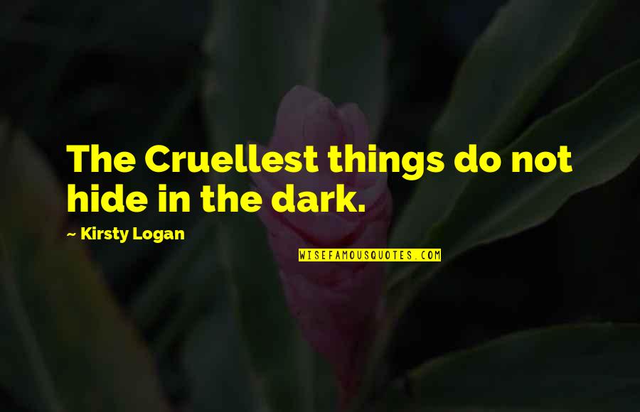Things In The Dark Quotes By Kirsty Logan: The Cruellest things do not hide in the