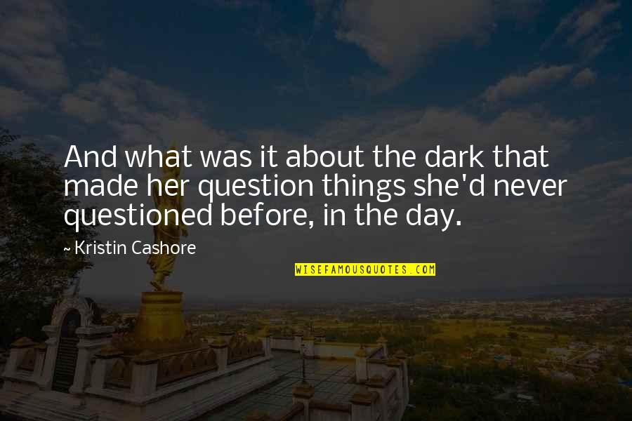 Things In The Dark Quotes By Kristin Cashore: And what was it about the dark that