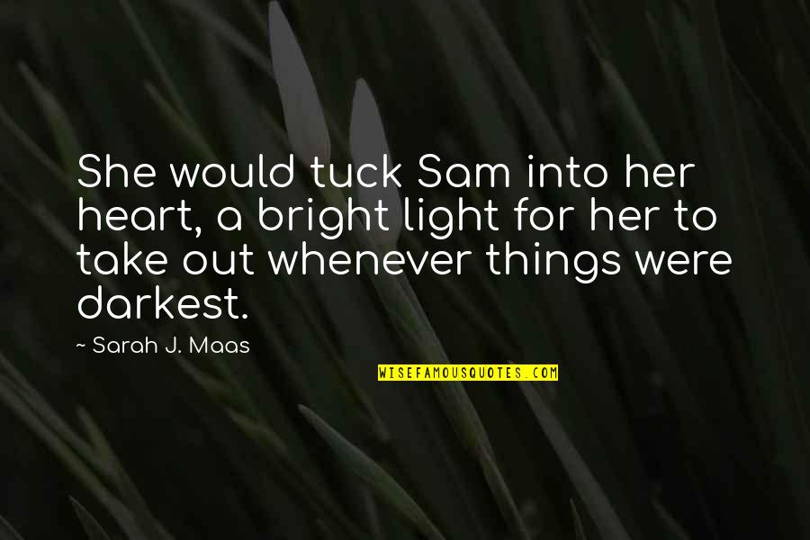 Things In The Dark Quotes By Sarah J. Maas: She would tuck Sam into her heart, a