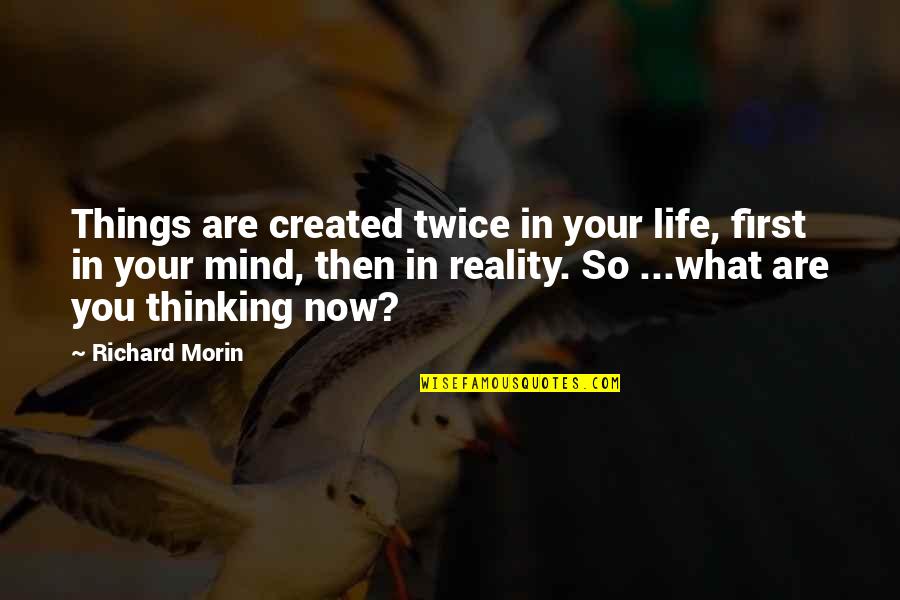 Things In Your Mind Quotes By Richard Morin: Things are created twice in your life, first