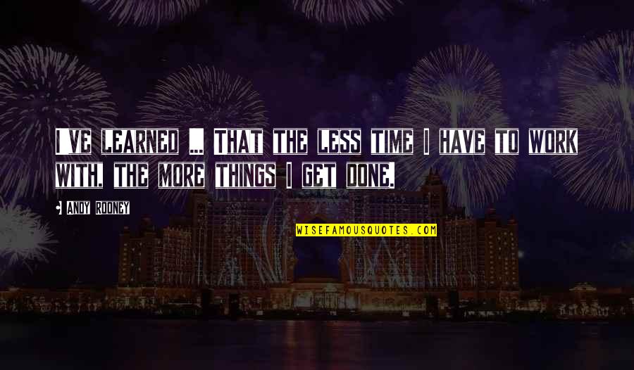 Things I've Learned Quotes By Andy Rooney: I've learned ... That the less time I