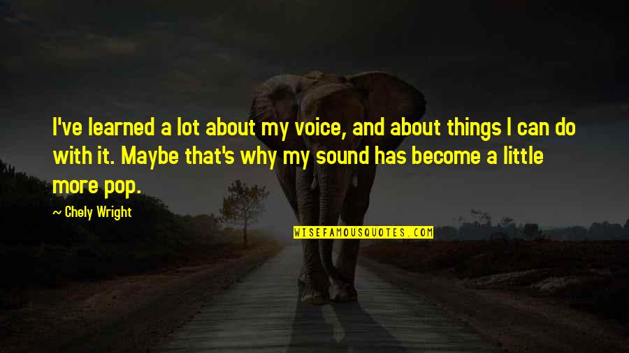 Things I've Learned Quotes By Chely Wright: I've learned a lot about my voice, and