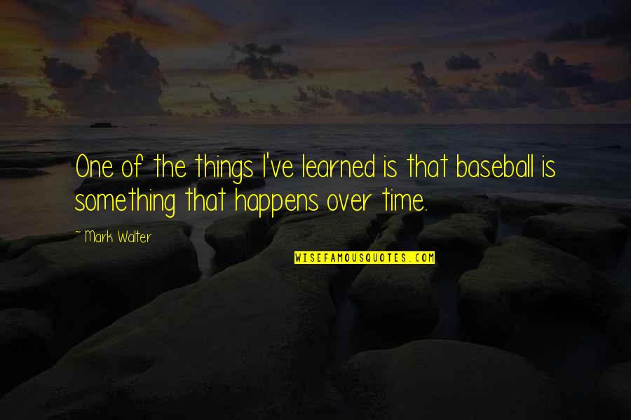 Things I've Learned Quotes By Mark Walter: One of the things I've learned is that