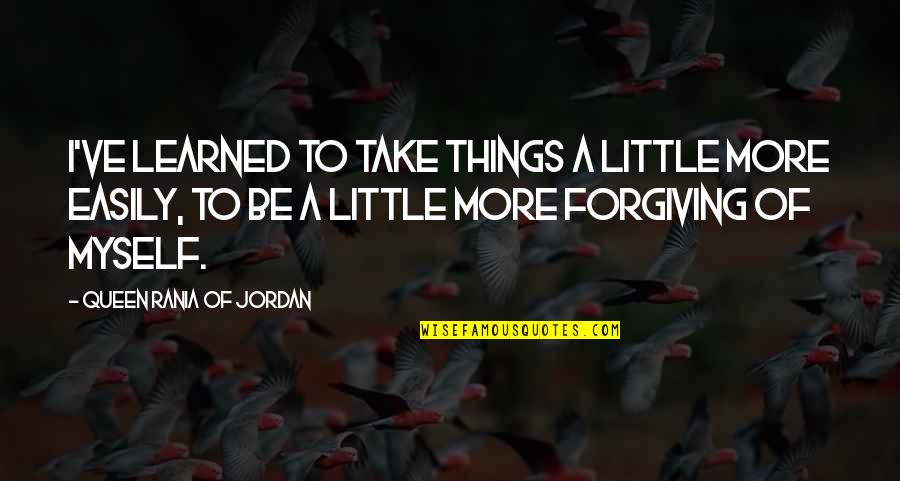 Things I've Learned Quotes By Queen Rania Of Jordan: I've learned to take things a little more