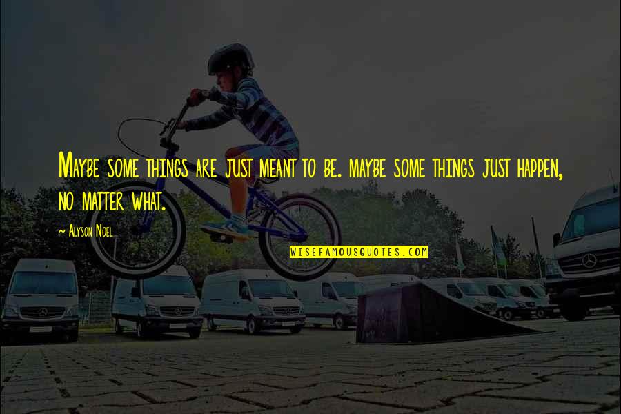 Things Just Happen Quotes By Alyson Noel: Maybe some things are just meant to be. Things Just Happen Quotes By Alyson Noel: Maybe some things are just meant to be.
