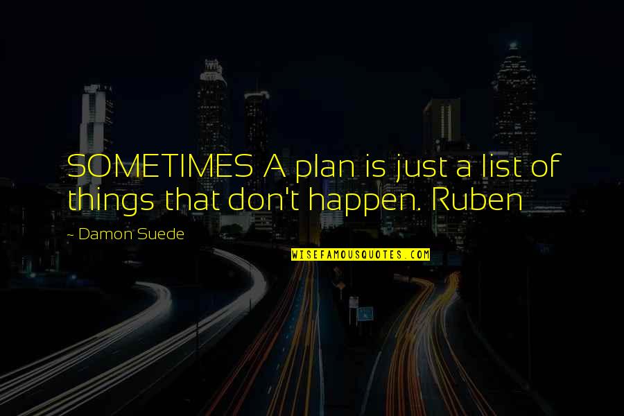 Things Just Happen Quotes By Damon Suede: SOMETIMES A plan is just a list of